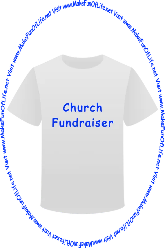 Picture of a white t-shirt printed with the words, ‘Church Fundraiser,’ and the words, ‘Visit www.MakeFunOfLife.net.’