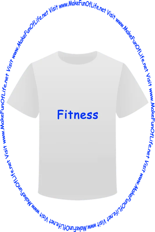 Picture of a white t-shirt printed with the words, ‘Fitness,’ and the words, ‘Visit www.MakeFunOfLife.net.’