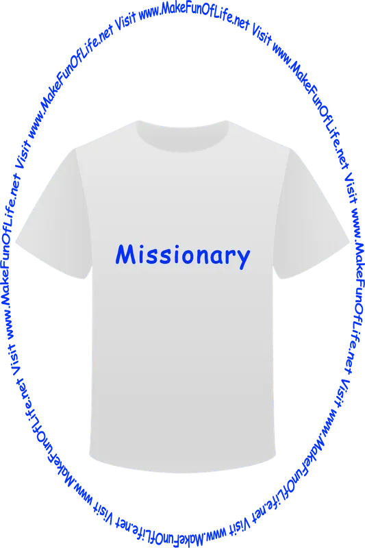 Picture of a white t-shirt printed with the words, ‘Missionary,’ and the words, ‘Visit www.MakeFunOfLife.net.’