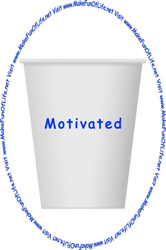 Picture of a white paper cup printed with the words, ‘Motivated,’ and the words, ‘Visit www.MakeFunOfLife.net.’