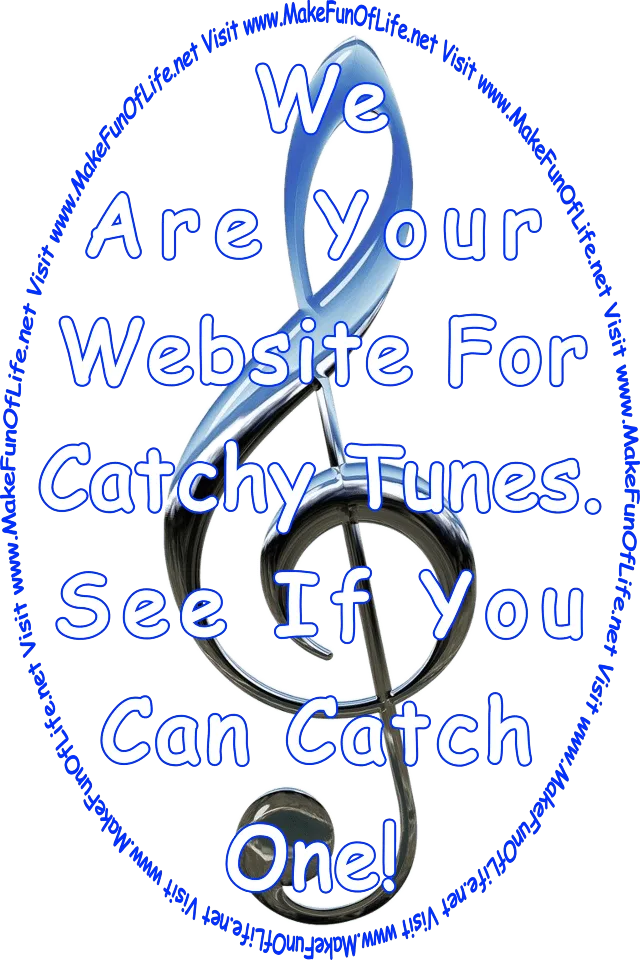 Picture of various multicolored musical notes arranged in concentric circles, and the words, ‘We Are Your Website For Catchy Tunes - See If You Can Catch One! - Visit www.MakeFunOfLife.net.’