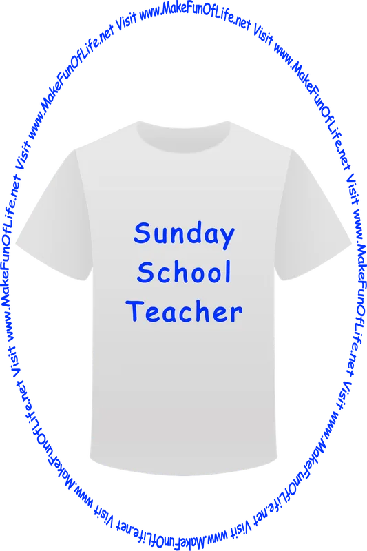 Picture of a white t-shirt printed with the words, ‘Sunday School Teacher,’ and the words, ‘Visit www.MakeFunOfLife.net.’