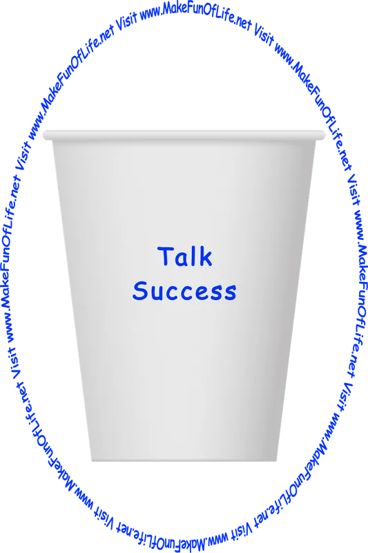 Picture of a white paper cup printed with the words, ‘Talk Success,’ and the words, ‘Visit www.MakeFunOfLife.net.’