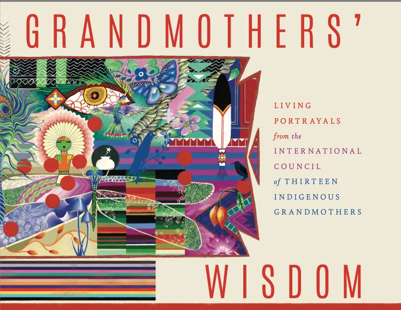 Grandmothers Wisdom: Living Portrayals from the International Council of Thirteen Indigenous Grandmothers