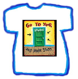 Picture of a T shirt that says 'Go To Your Studio and Make Stuff'