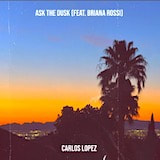 Carlos Lopez - Ask The Dusk (feat. Briana Rossi)