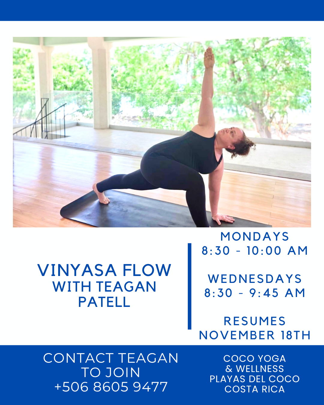 Vinyasa Flow with Teagan Patell 
Mondays 8:30 - 10:00 
Wednesdays 8:30 - 9:45
Resumes November 18th
Contact Teagan to join
+506 8605 9477