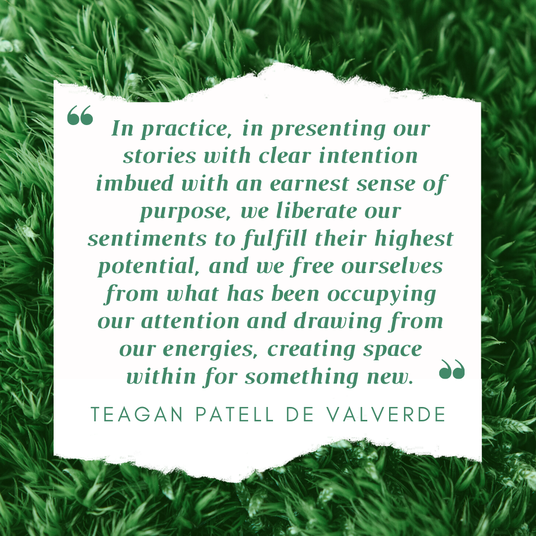 In practice, in presenting our stories with clear intention imbued with an earnest sense of purpose, we liberate our sentiments to fulfill their highest potential, and we free ourselves from what has been occupying our attention and drawing from our energies, creating space within for something new. - Teagan Patell de Valverde Quote   Coco Yoga & Wellness
