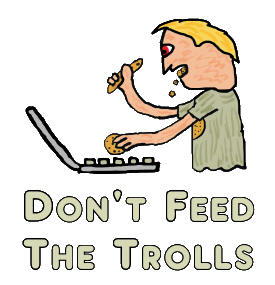 Don't Feed The Trolls shows a troll sat at a keyboard eating cookies and typing madly. Don't feed trolls - it only encourages them.