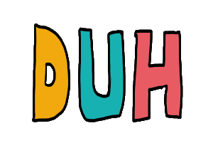 DUH or duh design is three large letters spelling out the word / sound. Duh. Because they just don't get it.