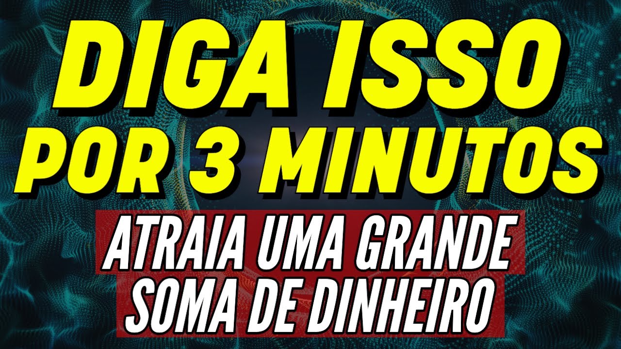 DIGA ISSO POR 3 MINUTOS PARA ATRAIR UMA GRANDE SOMA DE DINHEIRO