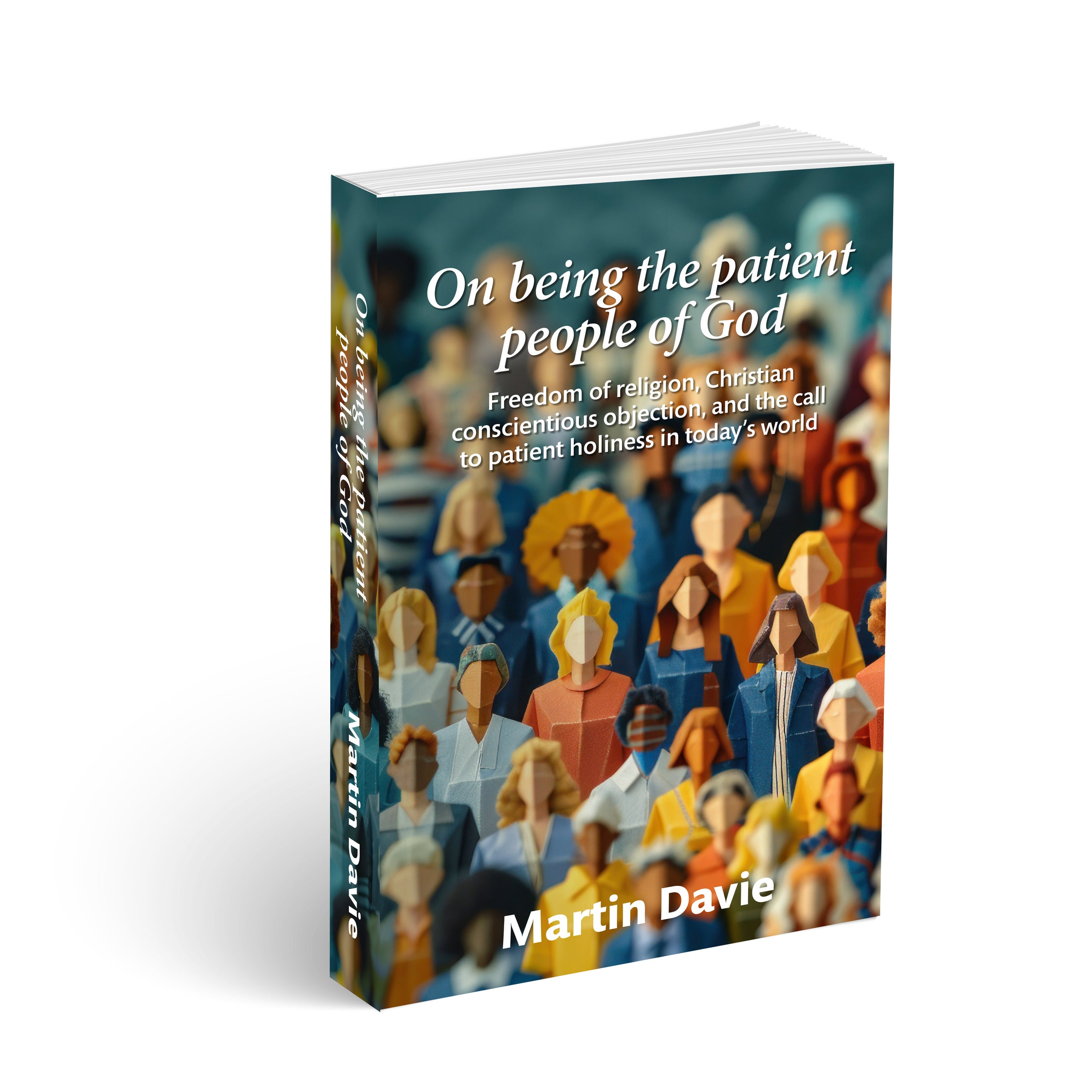 On being the patient people of God: Freedom of religion, Christian conscientious objection, and the call to patient holiness in today’s world by Martin Davie